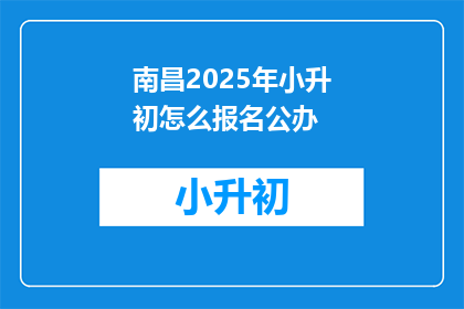南昌2025年小升初怎么报名公办