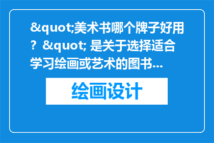 "美术书哪个牌子好用？" 是关于选择适合学习绘画或艺术的图书时，人们常问的问题。