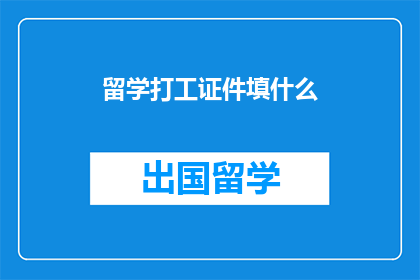 留学打工证件填什么