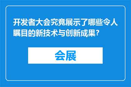 开发者大会究竟展示了哪些令人瞩目的新技术与创新成果？