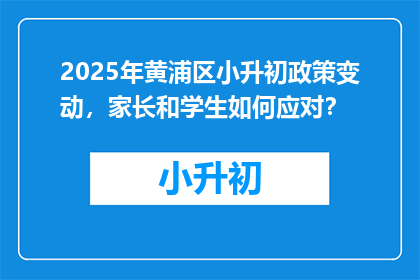 2025年黄浦区小升初政策变动，家长和学生如何应对？