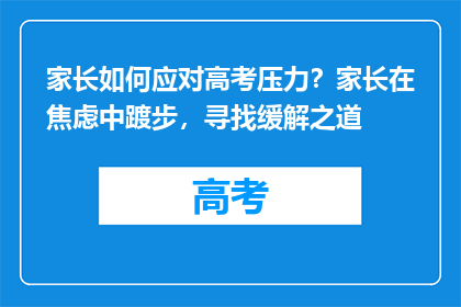 家长如何应对高考压力？家长在焦虑中踱步，寻找缓解之道