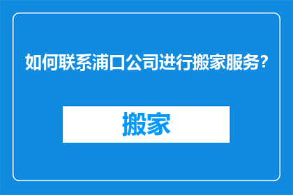 如何联系浦口公司进行搬家服务？