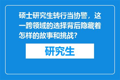 硕士研究生转行当协警，这一跨领域的选择背后隐藏着怎样的故事和挑战？