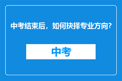 中考结束后，如何抉择专业方向？