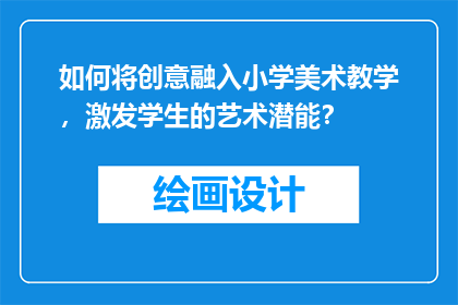 如何将创意融入小学美术教学，激发学生的艺术潜能？
