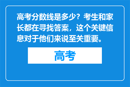 高考分数线是多少？考生和家长都在寻找答案，这个关键信息对于他们来说至关重要。