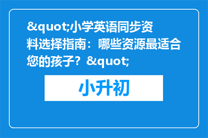 "小学英语同步资料选择指南：哪些资源最适合您的孩子？"
