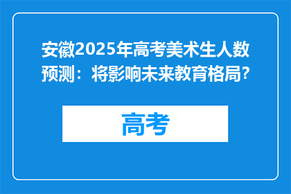 安徽2025年高考美术生人数预测：将影响未来教育格局？