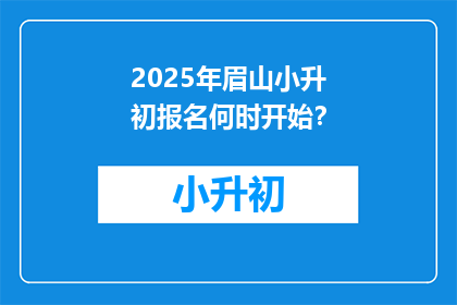 2025年眉山小升初报名何时开始？
