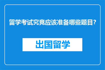 留学考试究竟应该准备哪些题目？