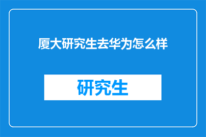 厦大研究生去华为怎么样