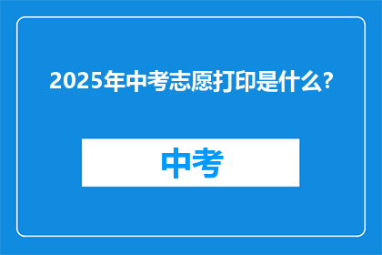 2025年中考志愿打印是什么？