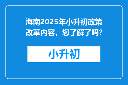 海南2025年小升初政策改革内容，您了解了吗？
