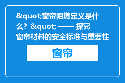 "窗帘阻燃定义是什么？" —— 探究窗帘材料的安全标准与重要性