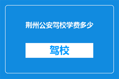 荆州公安驾校学费多少