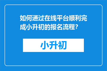 如何通过在线平台顺利完成小升初的报名流程？