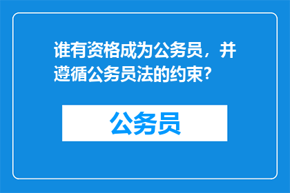 谁有资格成为公务员，并遵循公务员法的约束？