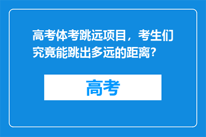 高考体考跳远项目，考生们究竟能跳出多远的距离？