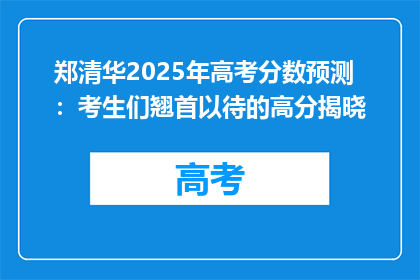 郑清华2025年高考分数预测：考生们翘首以待的高分揭晓