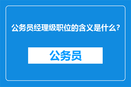 公务员经理级职位的含义是什么？