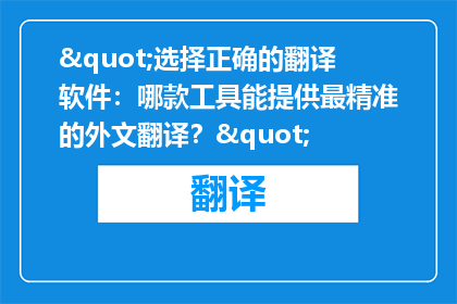 "选择正确的翻译软件：哪款工具能提供最精准的外文翻译？"