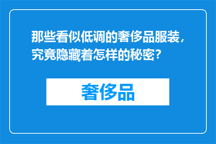 那些看似低调的奢侈品服装，究竟隐藏着怎样的秘密？