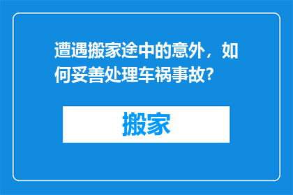 遭遇搬家途中的意外，如何妥善处理车祸事故？
