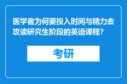医学者为何要投入时间与精力去攻读研究生阶段的英语课程？