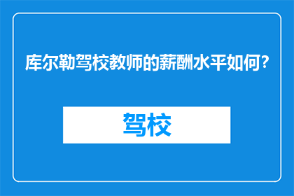 库尔勒驾校教师的薪酬水平如何？