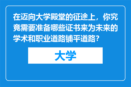 在迈向大学殿堂的征途上，你究竟需要准备哪些证书来为未来的学术和职业道路铺平道路？