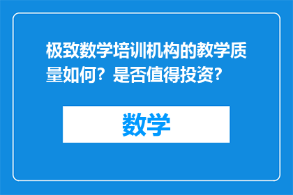 极致数学培训机构的教学质量如何？是否值得投资？