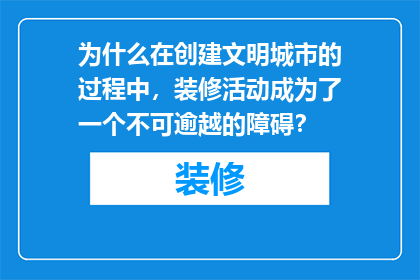 为什么在创建文明城市的过程中，装修活动成为了一个不可逾越的障碍？