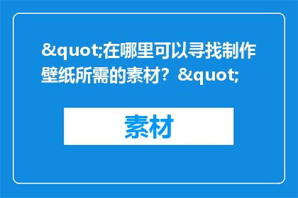 "在哪里可以寻找制作壁纸所需的素材？"