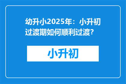 幼升小2025年：小升初过渡期如何顺利过渡？