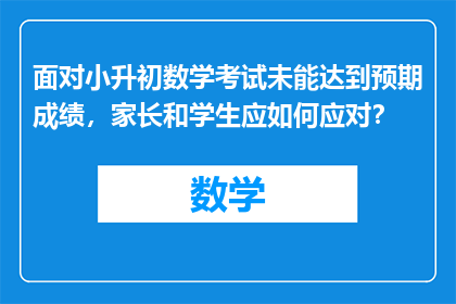 面对小升初数学考试未能达到预期成绩，家长和学生应如何应对？