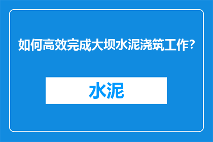 如何高效完成大坝水泥浇筑工作？