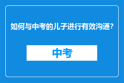 如何与中考的儿子进行有效沟通？