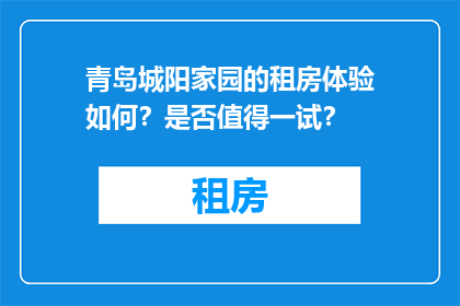 青岛城阳家园的租房体验如何？是否值得一试？