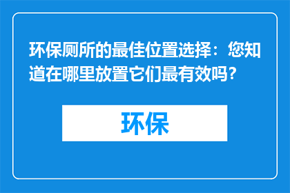 环保厕所的最佳位置选择：您知道在哪里放置它们最有效吗？