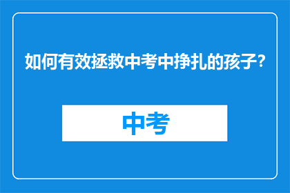 如何有效拯救中考中挣扎的孩子？