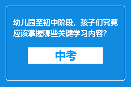 幼儿园至初中阶段，孩子们究竟应该掌握哪些关键学习内容？