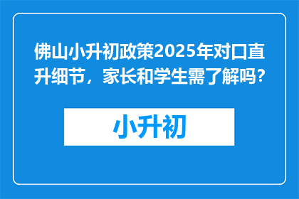 佛山小升初政策2025年对口直升细节，家长和学生需了解吗？