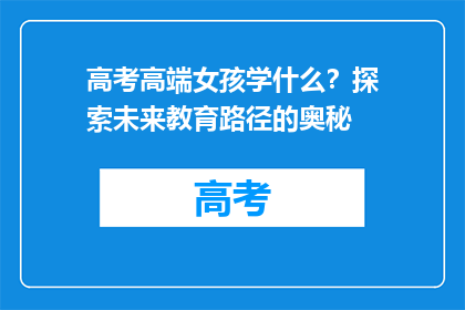 高考高端女孩学什么？探索未来教育路径的奥秘