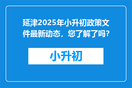 延津2025年小升初政策文件最新动态，您了解了吗？