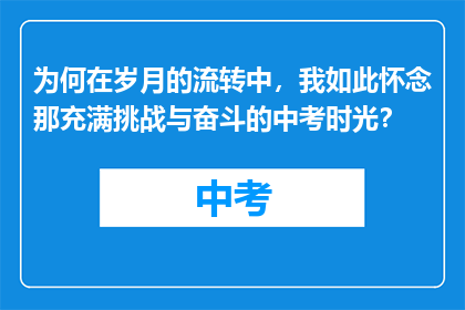 为何在岁月的流转中，我如此怀念那充满挑战与奋斗的中考时光？