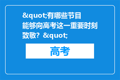 "有哪些节目能够向高考这一重要时刻致敬？"
