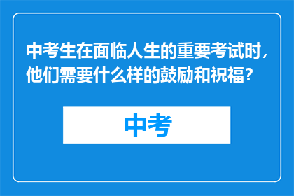 中考生在面临人生的重要考试时，他们需要什么样的鼓励和祝福？