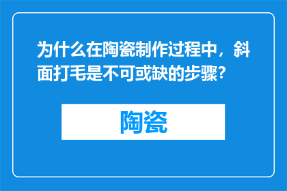为什么在陶瓷制作过程中，斜面打毛是不可或缺的步骤？