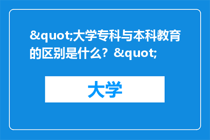 "大学专科与本科教育的区别是什么？"